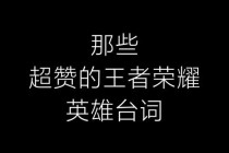 王者荣耀英雄经典台词解析：战斗宣言背后的策略智慧与角色塑造艺术