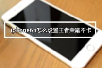 iPhone6运行王者荣耀频繁闪退卡顿问题终极解决方案